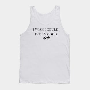 I Wish I Could Text My Dog Dog Lover Dog Mom Dog Dad Gifts For Dog Lovers Tank Top